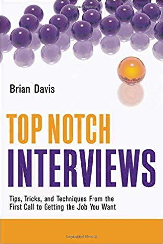 Top Notch Interviews: Tips, Tricks, and Techniques from the First Call to Getting the Job You Want