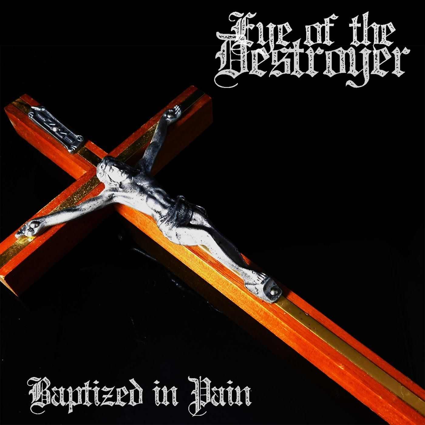 Eye of the Destroyer - Baptized in Pain (2019)